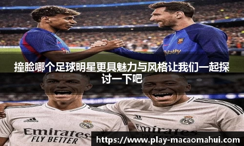 撞脸哪个足球明星更具魅力与风格让我们一起探讨一下吧